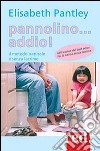 Pannolino... addio! Il metodo naturale e senza lacrime libro di Pantley Elizabeth