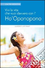 Vivi la vita che vuoi davvero con l'Ho'oponopono libro