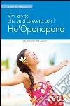 Vivi la vita che vuoi davvero con l'Ho'oponopono libro