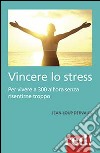 Vincere lo stress. 100 modi per vivere a 300 km all'ora senza risentirne troppo libro di Dervaux Jean-Loup