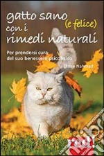 Gatto sano (e felice) con i rimedi naturali. Per prendersi cura del suo benessere psicofisico libro