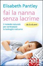 Fai la nanna senza lacrime. Da 2 a 6 anni. Il metodo naturale per contrastare le battaglie notturne libro