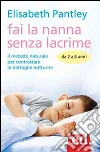 Fai la nanna senza lacrime. Da 2 a 6 anni. Il metodo naturale per contrastare le battaglie notturne libro di Pantley Elizabeth