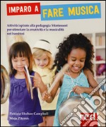 Imparo a fare musica. Attività ispirate alla pedagogia Montessori per stimolare la creatività e la musicalità nei bambini. Ediz. illustrata libro