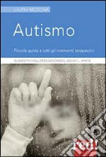 Autismo. Piccola guida a tutti gli interventi terapeutici libro