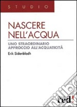 Nascere nell'acqua. Uno straordinario approccio all'acquaticità libro