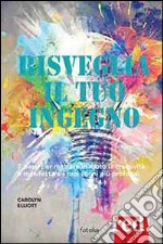 Risveglia creatività e ingegno. 7 passi per manifestare i tuoi sogni più profondi libro