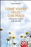 Come vivere felici con poco. (Ri)scoprire il valore della sobrietà libro