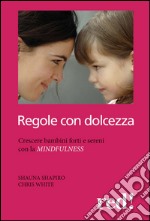 Regole con dolcezza. Crescere bambini forti e sereni con la mindfulness libro