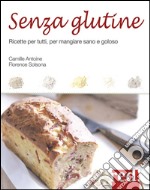 Senza glutine. Ricette per tutti, per mangiare sano e goloso libro