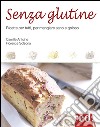 Senza glutine. Ricette per tutti, per mangiare sano e goloso libro