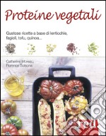 Proteine vegetali. Gustose ricette a base di lenticchie, piselli, fagioli, tofu, quinoa... libro