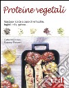 Proteine vegetali. Gustose ricette a base di lenticchie, piselli, fagioli, tofu, quinoa... libro