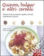 Quinoa, bulgur e altri cereali. Ricette ricche di proteine vegetali, minerali, oligoelementi, glucidi...