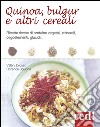 Quinoa, bulgur e altri cereali. Ricette ricche di proteine vegetali, minerali, oligoelementi, glucidi... libro