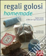 Regali golosi homemade. Tante ricette e idee per ogni occasione libro