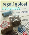 Regali golosi homemade. Tante ricette e idee per ogni occasione libro