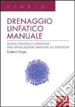 Drenaggio linfatico manuale. Guida pratica e completa per applicazioni mediche ed estetiche. Ediz. illustrata libro