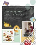 Cuciniamo una storia. Golose storie, ricette e curiosità raccontate dagli Yummies libro