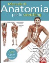 Manuale di anatomia per lo stretching. 50 esercizi illustrati di stretching, rinforzante e tonificante libro di Ashwell Ken