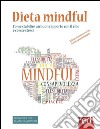 Dieta mindful. Come stabilire un buon rapporto con il cibo e con se stessi libro