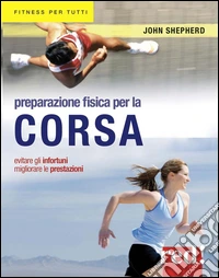 Preparazione fisica per la corsa. Evitare gli infortuni, migliorare le prestazioni libro