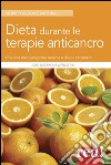 Dieta durante le terapie anticancro. Che cosa mangiare prima, durante e dopo i trattamenti libro