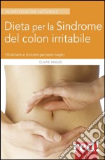 Dieta per la sindrome del colon irritabile. Gli alimenti e le ricette per stare meglio