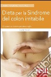 Dieta per la sindrome del colon irritabile. Gli alimenti e le ricette per stare meglio libro