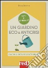 Un giardino eco e anticrisi. Giardino, orto, ecosostenibilità libro