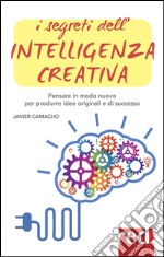 I segreti dell'intelligenza creativa. Che cos'è e perché può rendere felici