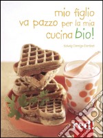 Mio figlio va pazzo per la mia cucina bio! libro