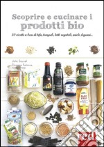 Scoprire e cucinare i prodotti bio. 50 ricette a base di tofu, tempeh, latti vegetali, miele, legumi... libro