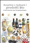 Scoprire e cucinare i prodotti bio. 50 ricette a base di tofu, tempeh, latti vegetali, miele, legumi... libro