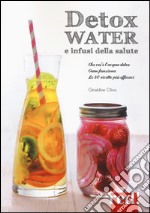 Detox water e infusi della salute. Che cos'è l'acqua detox, come funziona, le 80 ricette più efficaci libro