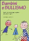 Bambini e bullismo. Tutto ciò che bisogna sapere per poter agire libro