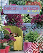 Balconi e terrazzi da sogno. Tante idee per avere piante meravigliose in ogni stagione libro