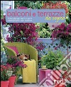 Balconi e terrazzi da sogno. Tante idee per avere piante meravigliose in ogni stagione libro