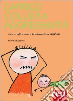 Capricci, collera, aggressività. Come affrontare le situazioni difficili libro