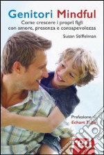 Genitori mindful. Come crescere i propri figli con amore, presenza e consapevolezza libro