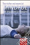 Tecniche ed esercizi mindful per imparare a rilassarsi. Respirazione controllata, meditazione, visualizzazioni, aromaterapia... libro