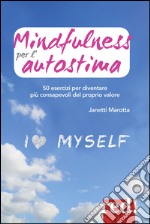 Mindfulness per l'autostima. 50 passi per diventare più consapevoli del proprio valore libro