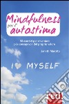 Mindfulness per l'autostima. 50 passi per diventare più consapevoli del proprio valore libro