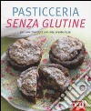 Pasticceria senza glutine. Per non rinunciare alle dolci prelibatezze libro