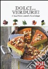 Dolci... verdure! 50 dessert buoni e salutari a base di ortaggi libro