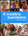 Il nostro bambino da 3 a 6 anni. Una guida preziosa per un'età straordinaria e poco esplorata libro