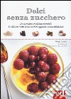 Dolci senza zucchero. Da un pasticciere di fama mondiale, 50 deliziose ricette senza zucchero aggiunto e senza dolcificanti. Ediz. illustrata libro di Conticini Philippe