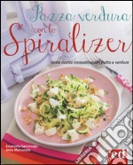 Pazza verdura con lo spiralizer. Tante ricette innovative con frutta e verdura. Ediz. illustrata libro