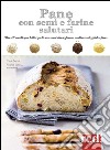 Pane con semi e farine salutari. Oltre 40 ricette per tutti i gusti: con semi oleosi, farine di cereali, gluten free.... Ediz. illustrata libro