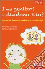 I miei genitori si dividono. E io? Separarsi e divorziare tutelando se stessi e i figli libro